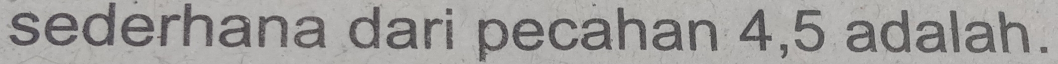sederhana dari pecahan 4, 5 adalah.