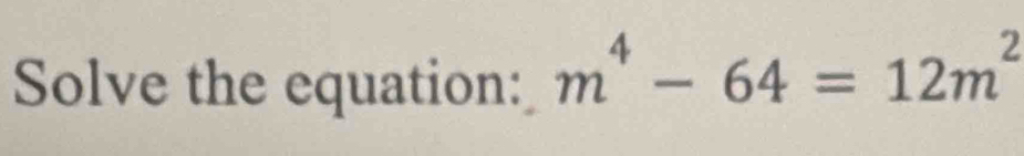 Solve the equation: m^4-64=12m^2