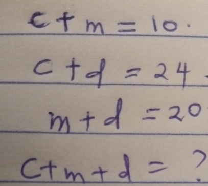 c+m=10
c+d=24
m+d=20
c+m+d= 7