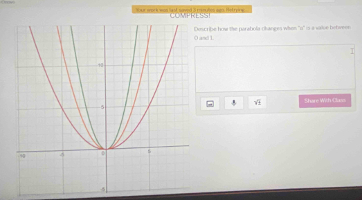 Your work was last saved 3 minutes ago. Retrying... OMPRESS 
escribe how the parabola changes when ''a'' is a value between 
and 1.
sqrt(± ) Share With Class