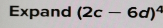 Expand (2c-6d)^4