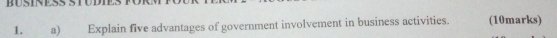 Explain five advantages of government involvement in business activities. (10marks)