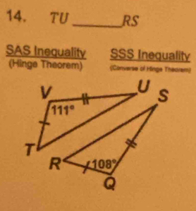 TU _RS
SAS Inequality SSS Inequality
(Hinge Theorem) (Converse of Hinge Theoram)
T