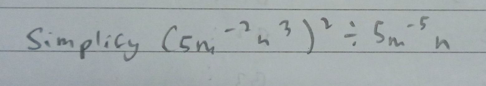 Simplics 
(5m^(-2)n^3)^2/ 5m^(-5)n