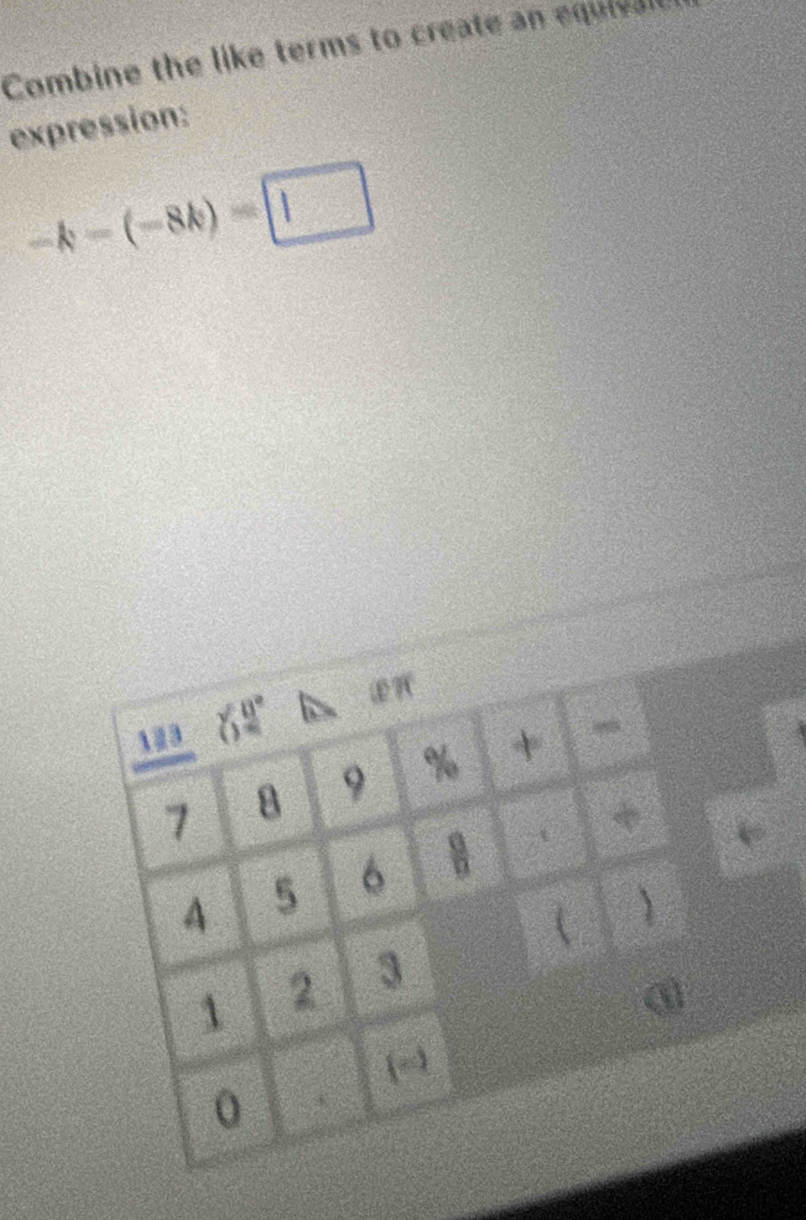 Combine the like terms to create an equivle
expression:
-k-(-8k)=□