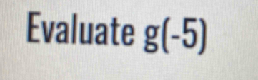 Evaluate g(-5)