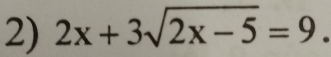 2x+3sqrt(2x-5)=9.