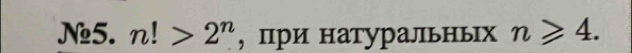 N5. n!>2^n , при натуральньх n≥slant 4.