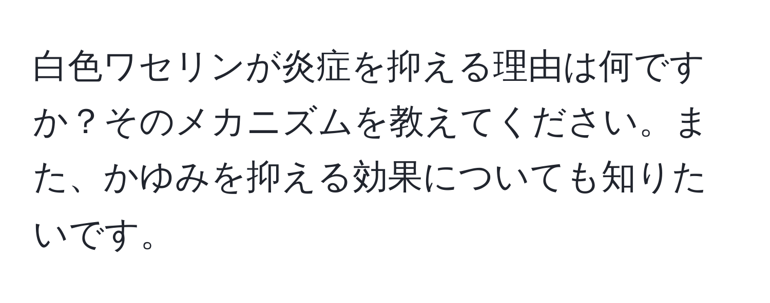 白色ワセリンが炎症を抑える理由は何ですか？そのメカニズムを教えてください。また、かゆみを抑える効果についても知りたいです。