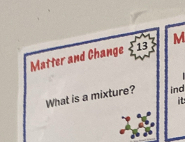 Matter and Change 13 M
What is a mixture? ind 
it