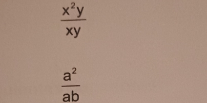  x^2y/xy 
 a^2/ab 