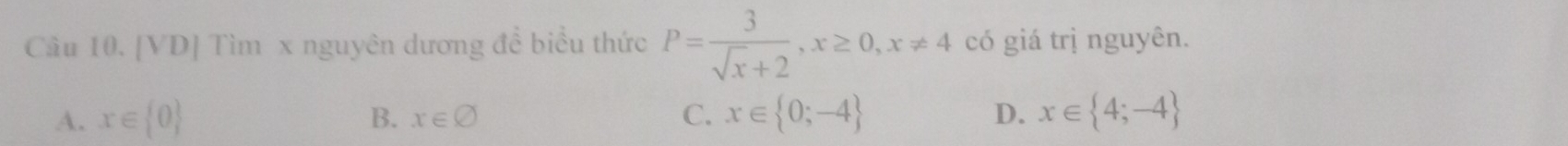 [VD] Tìm x nguyên dương đề biểu thức P= 3/sqrt(x)+2 , x≥ 0, x!= 4 có giá trị nguyên.
A. x∈  0 B. x∈ varnothing C. x∈  0;-4 D. x∈  4;-4