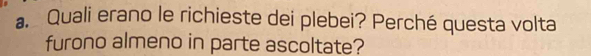 Quali erano le richieste dei plebei? Perché questa volta 
furono almeno in parte ascoltate?