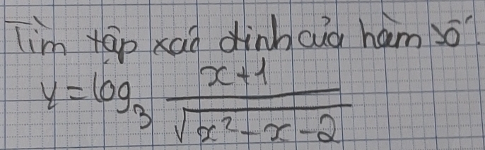 lim Kāo xaà dinhcuà hám so
y=log _3 (x+1)/sqrt(x^2-x-2) 