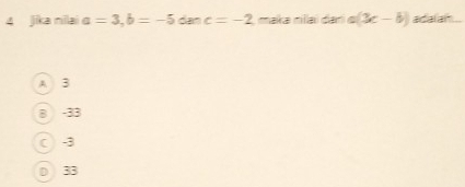 jika nilai a=3, b=-5 dan c=-2 , maka niai dari α (3c-b) adalam
A 3
8 -33
( -3
D 33