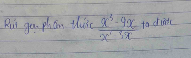 Rut gou phan thin  (x^3-9x)/x^1-3x  ta dldc