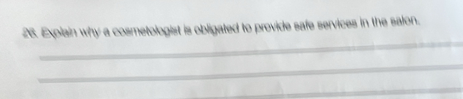 Expiain why a cosmetologist is obligated to provide safe services in the salon. 
_ 
_ 
_