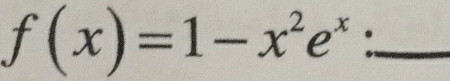 f(x)=1-x^2e^x._