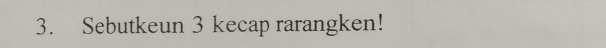 Sebutkeun 3 kecap rarangken!