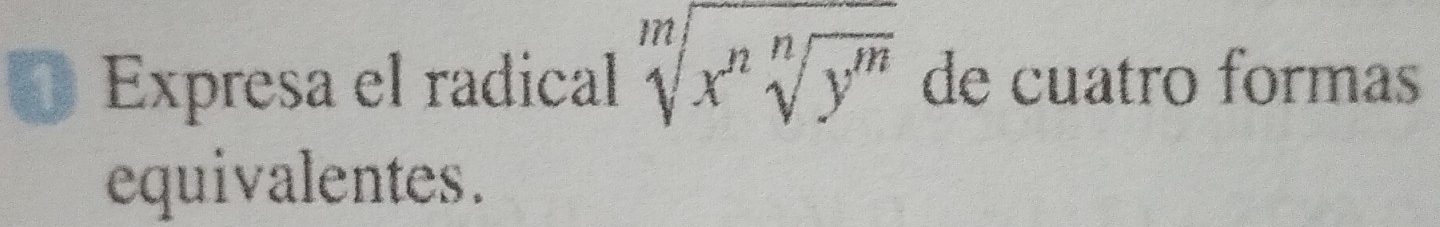 Expresa el radical sqrt[m](x^nsqrt [n]y^m) de cuatro formas 
equivalentes.