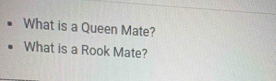 What is a Queen Mate? 
What is a Rook Mate?