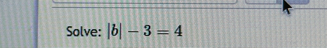 Solve: |b|-3=4