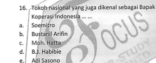 Tokoh nasional yang juga dikenal sebagai Bapak
Koperasi Indonesia ... ...
a. Soemitro
b. Bustanil Arifin
c. Moh. Hatta
d. B.J. Habibie
e. Adi Sasono