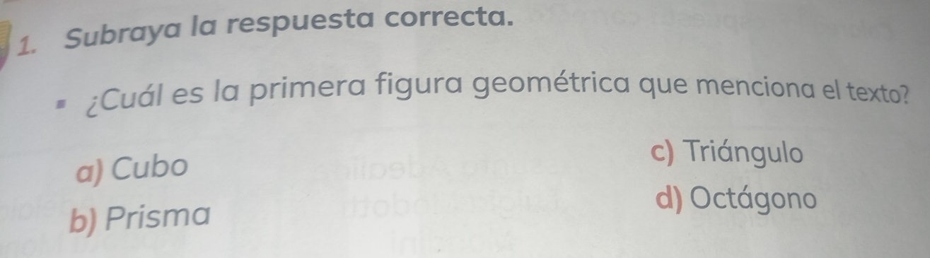 Subraya la respuesta correcta.
| ¿Cuál es la primera figura geométrica que menciona el texto?
a) Cubo
c) Triángulo
b) Prisma
d) Octágono