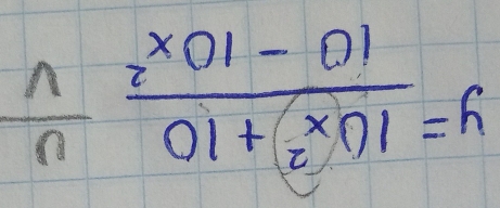 y= (10x^2+10)/10-10x^2  U/v 