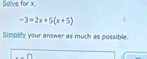 Solve for x.
-3=2x+5(x+5)
Simplify your answer as much as possible.
x=□