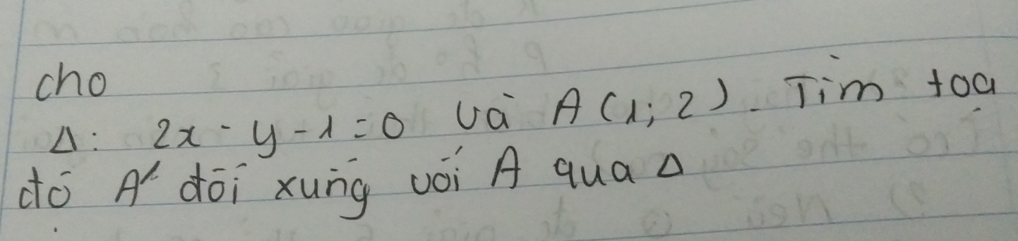 cho Tim. +Oa 
A: 2x-y-1=0 va A(1;2)
dó A´ dōi xung vói A qua a