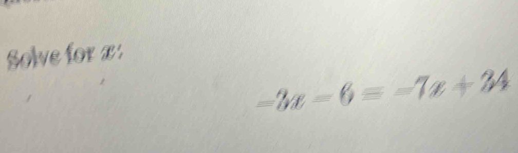 Solve for x :
=3x-6equiv -7x+34
