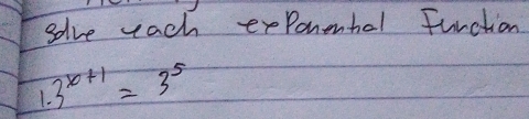 solve uach expanental function 
1. 3^(x+1)=3^5