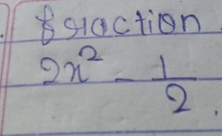 siaction
2x^2- 1/2 