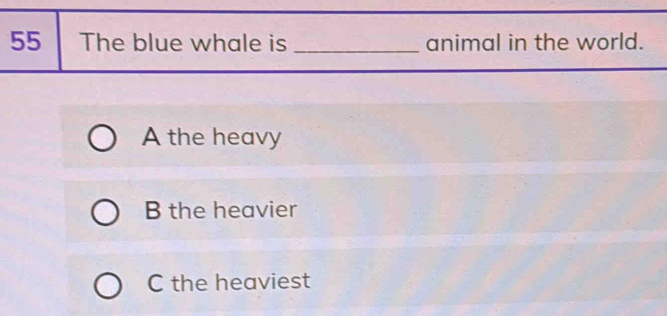 The blue whale is _animal in the world.
A the heavy
B the heavier
C the heaviest