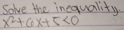Solve the inequality.
x^2+6x+5<0</tex>