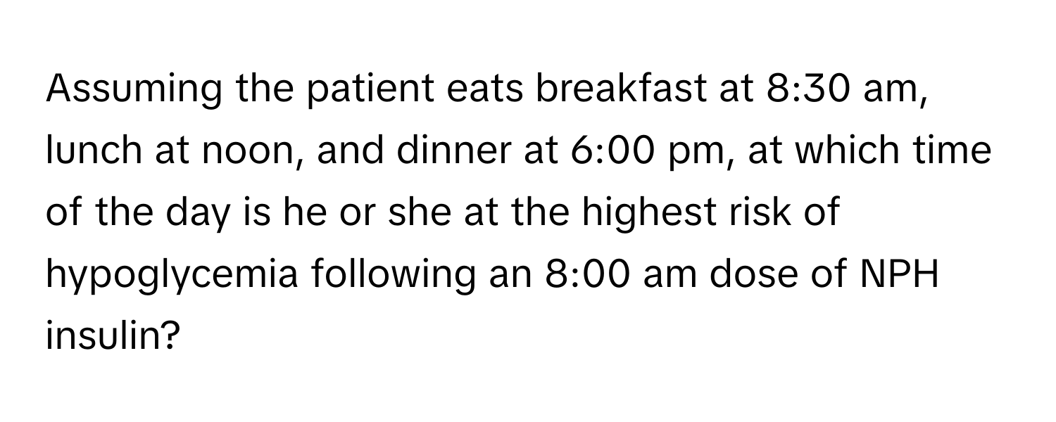 Solved: Assuming the patient eats breakfast at 8:30 am, lunch at noon ...