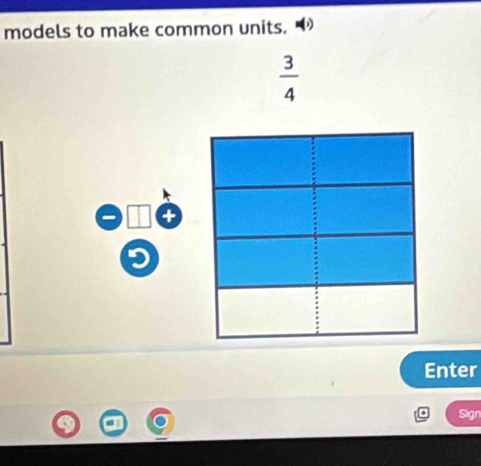 models to make common units.
 3/4 
Enter 
Sign