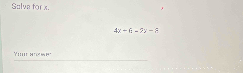 Solve for x.
4x+6=2x-8
Your answer