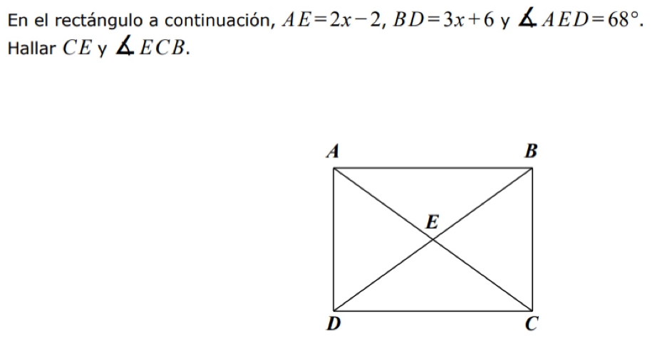 En el rectángulo a continuación, AE=2x-2, BD=3x+6 y ∠ AED=68°. 
Hallar CE y ∠ ECB.