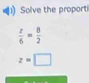 Solve the proporti
 z/6 = 8/2 
z=□