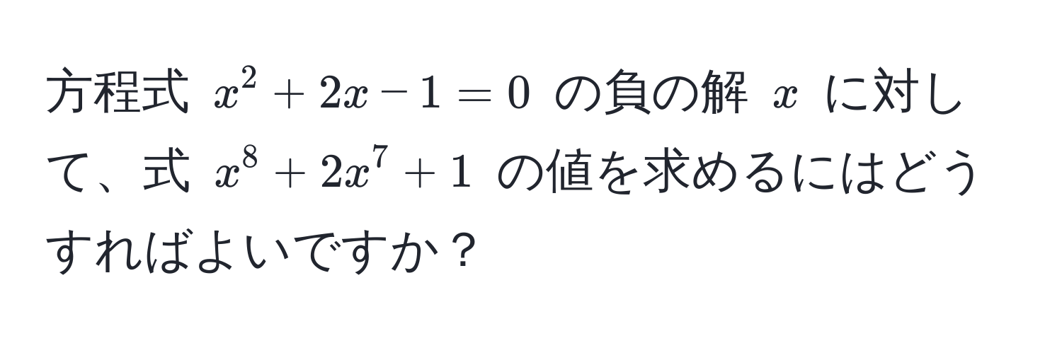 方程式 (x^2 + 2x - 1 = 0) の負の解 (x) に対して、式 (x^8 + 2x^7 + 1) の値を求めるにはどうすればよいですか？