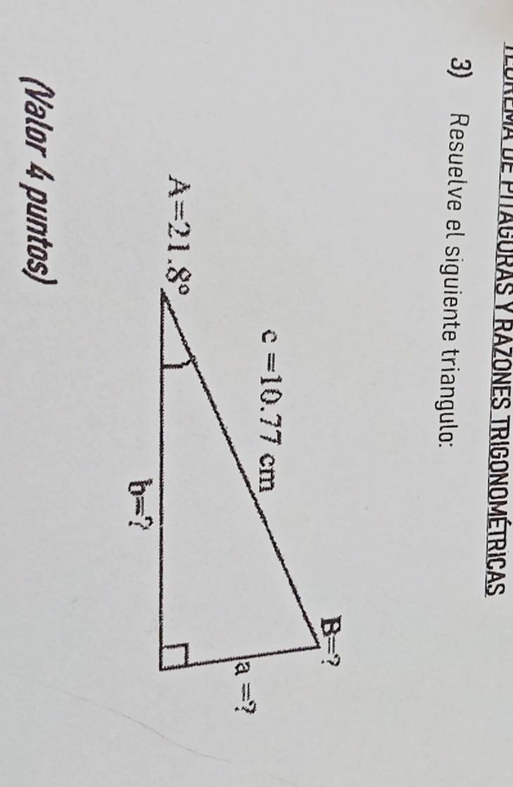 Teurema de PitagorAS y RazOnES TRIGONOMÉTrICAS
3) Resuelve el siguiente triangulo:
(Valor 4 puntos)