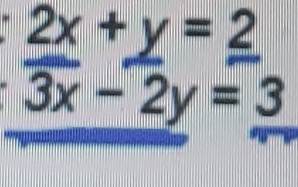 2x+y=2
3x-2y=3