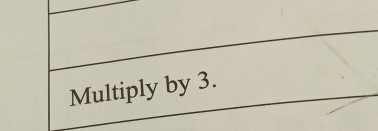 Multiply by 3.