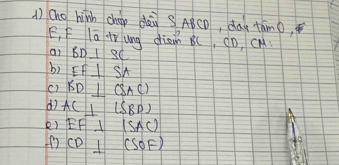 1)Cho hinh chop dài SABCD ,day tan 0,
E, F lā tr ung diàin B (, CD, CM
B
ai BD⊥ SC
b) EF⊥ SA
() KD⊥ CSAC)
dì A(⊥ lSBD)
e) EF⊥ ISAC)
() CD⊥ (SOF)