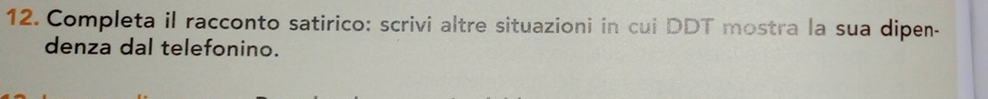 Completa il racconto satirico: scrivi altre situazioni in cui DDT mostra la sua dipen- 
denza dal telefonino.