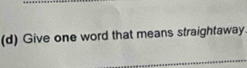 Give one word that means straightaway.