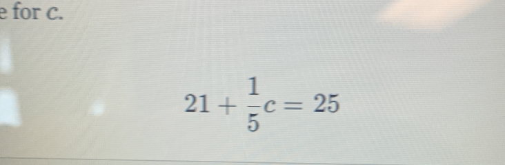 for c.
21+ 1/5 c=25