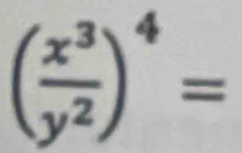 ( x^3/y^2 )^4=